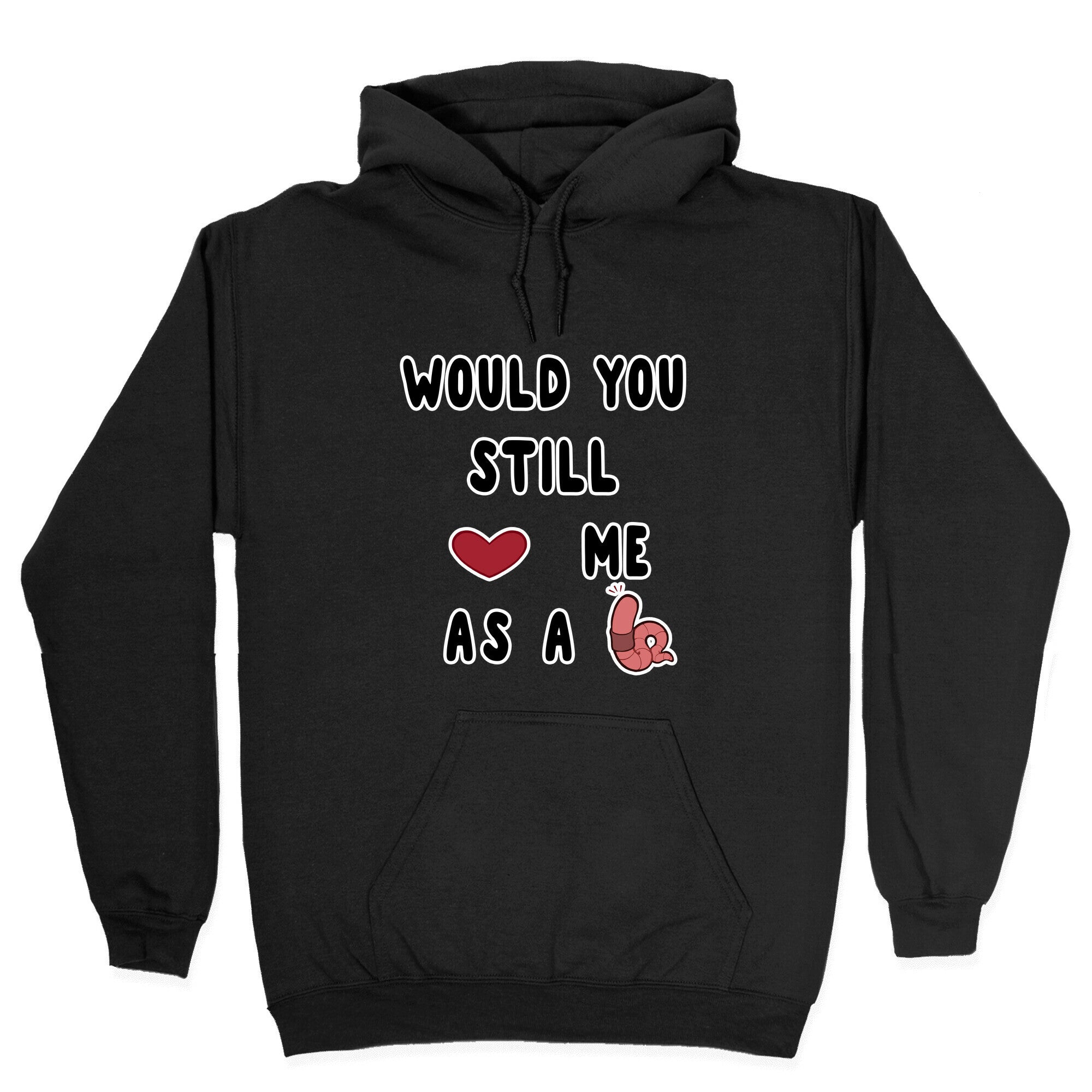Would You Still Love Me As A Worm ? Hoodie